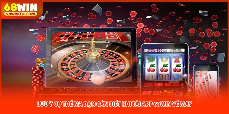 Lưu ý cụ thể mà bạn cần biết khi tải app 68win về máy