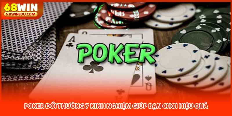 Poker Đổi Thưởng 7 Kinh Nghiệm Giúp Bạn Chơi Hiệu Quả