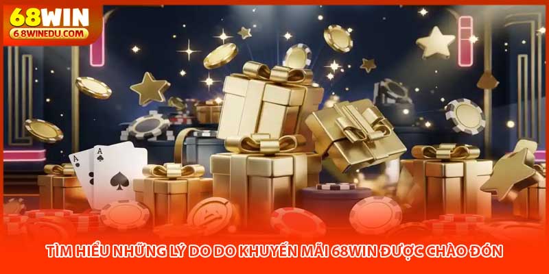 Tìm hiểu những lý do do khuyến mãi 68win được chào đón